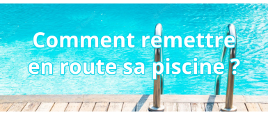 La remise en route de votre piscine